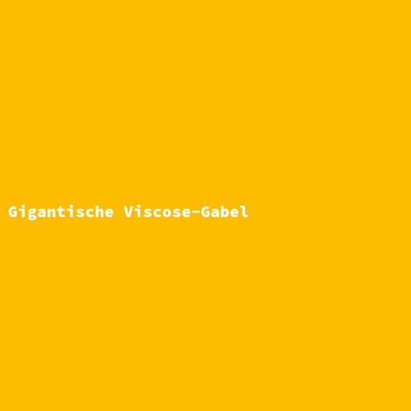 Gigantische Viscose-Gabel