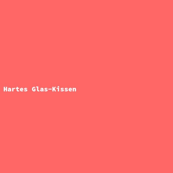 Hartes Glas-Kissen